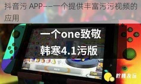 抖音污 APP——一个提供丰富污污视频的应用